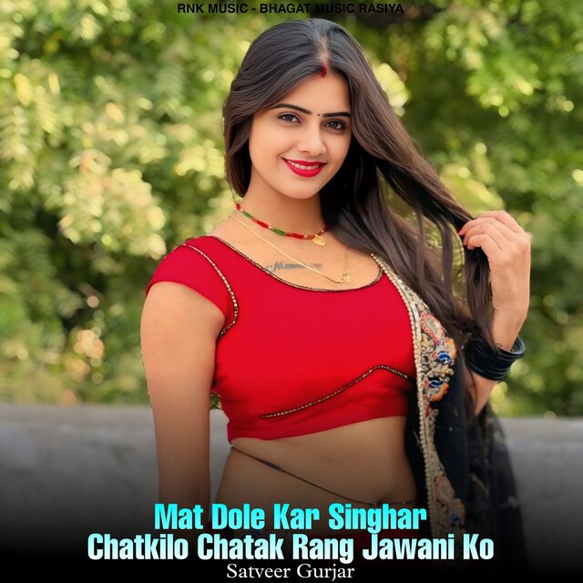 Mat Dole Kar Singhar Chatkilo Chatak Rang Jawani Ko