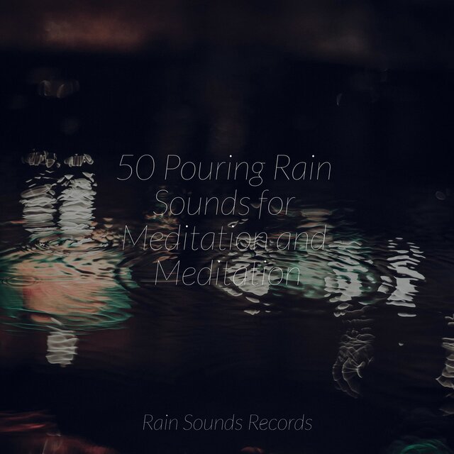 50 Pouring Rain Sounds for Meditation and Meditation
