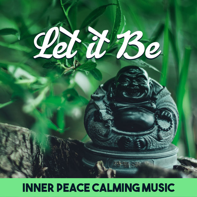 Let it Be (Inner Peace Calming Music, Soothe Your Emotions, Feel Good)