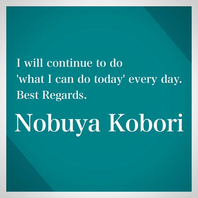 I will continue to do 'what I can do today' every day. Best Regards.