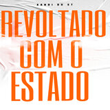 REVOLTADO COM O ESTADO