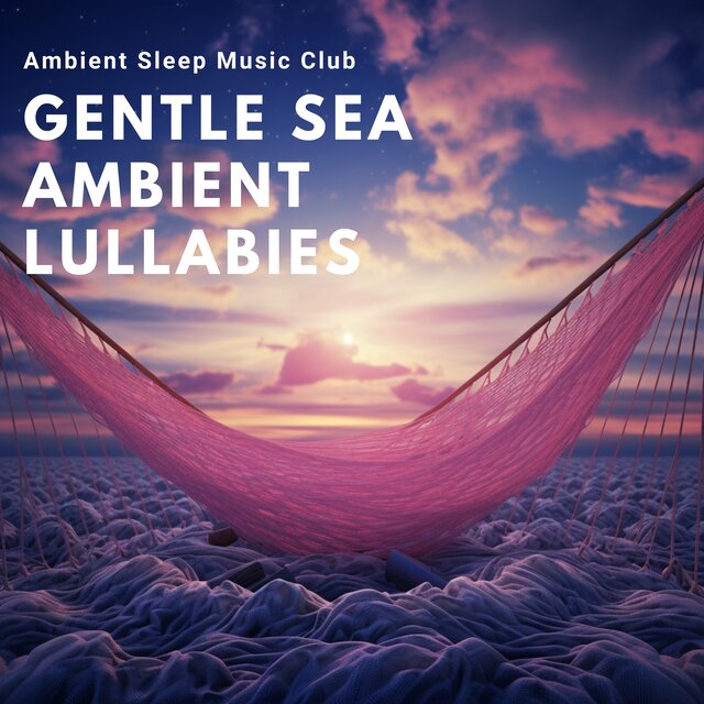 Gentle Sea Ambient Lullabies