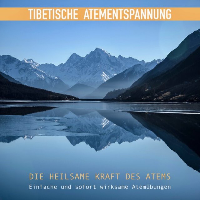 Tibetische Atementspannung - Einfache und sofort wirksame Atemübungen (Die heilsame Kraft des Atems für Anfänger und Fortgeschrittene)