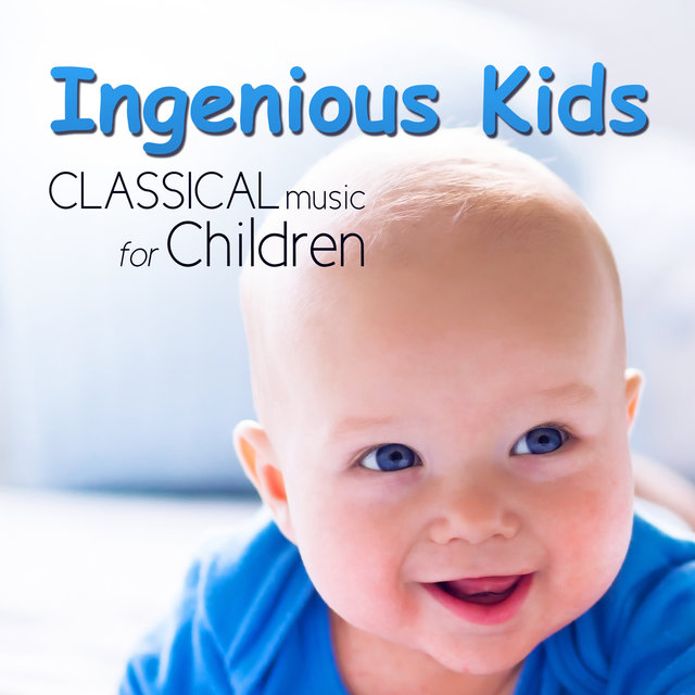 Ingenious Kids: Classical Music for Children, Brilliant & Smart, Correct Development
