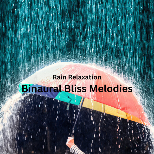 Rain Relaxation: Binaural Bliss Melodies