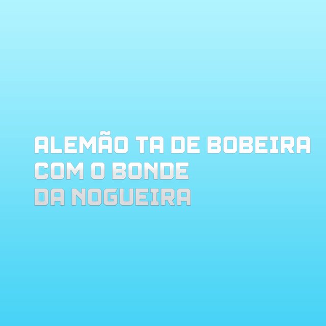 Alemão ta de bobeira com o bonde da nogueira