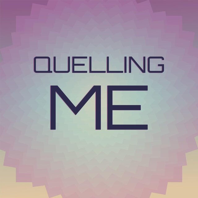 Quelling Me