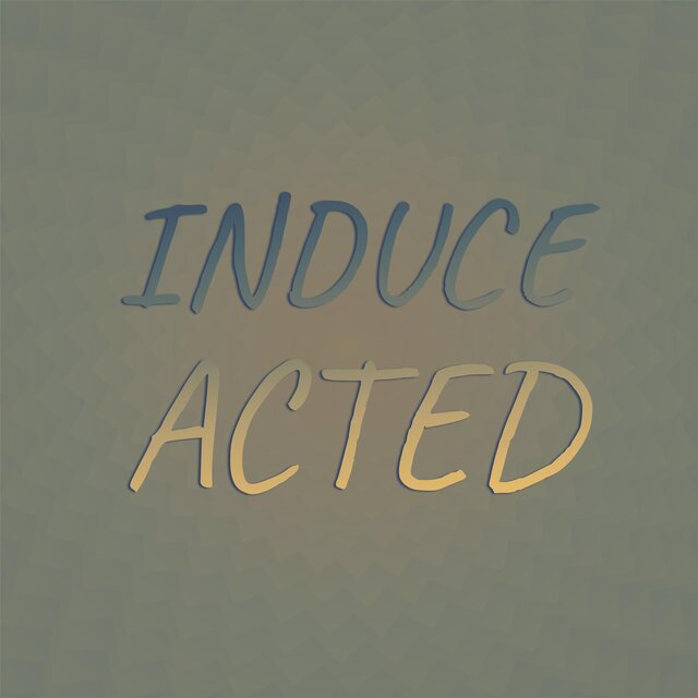 Induce Acted