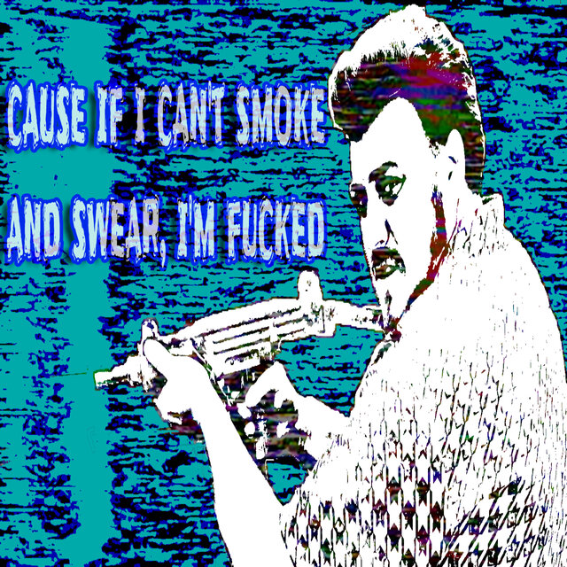 cause if i can't smoke and swear, i'm fucked