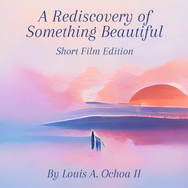 A Rediscovery of Something Beautiful (Short Film Edition)