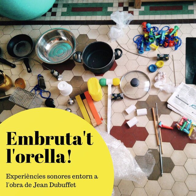 Embruta't l'orella! Experiències sonores entorn a l'obra de Jean Dubuffet