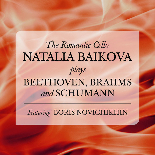 The Romantic Cello: Natalia Baikova plays Beethoven, Brahms and Schumann