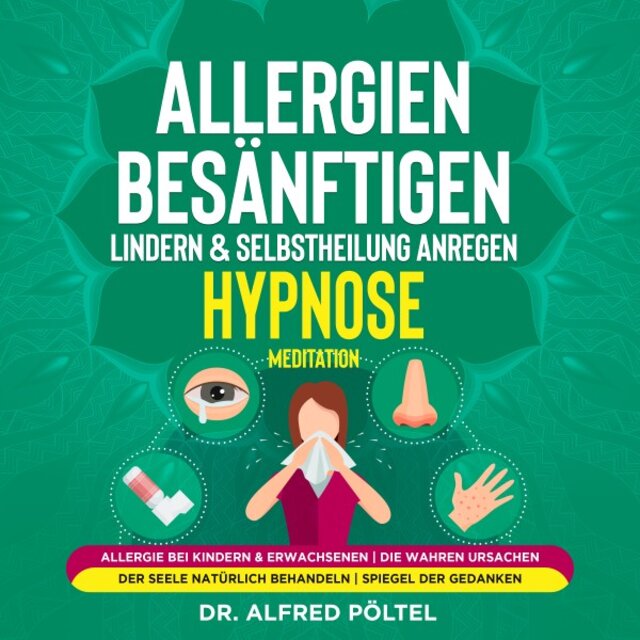 Allergien besänftigen, lindern & Selbstheilung anregen - Hypnose / Meditation (Allergie bei Kindern & Erwachsenen / Die wahren Ursachen der Seele natürlich behandeln / Spiegel der Gedanken)