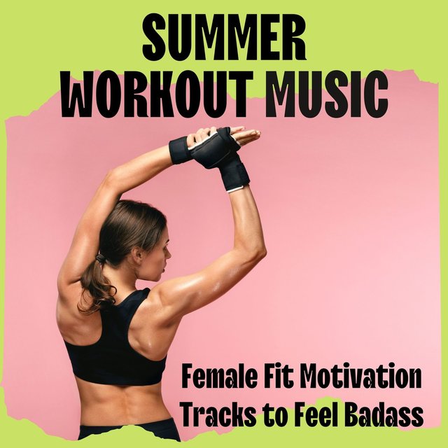 Summer Workout Music: Female Fit Motivation Tracks to Feel Badass