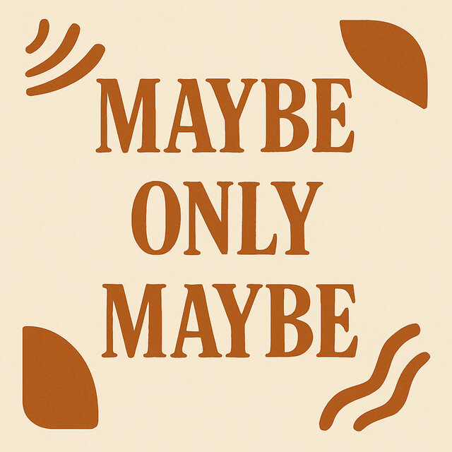 Maybe Only Maybe