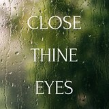 Close Thine Eyes