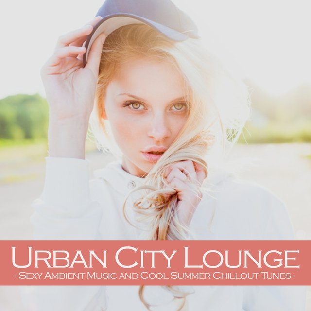 Urban City Lounge (Sexy Ambient Music and Cool Summer Chillout Tunes)