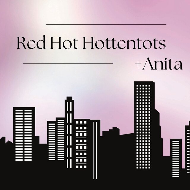 Red Hot Hottentots + Anita