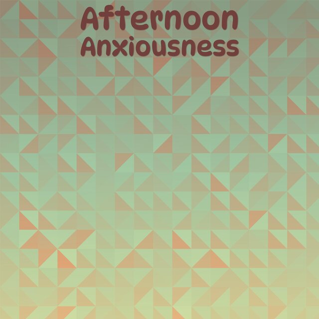 Afternoon Anxiousness