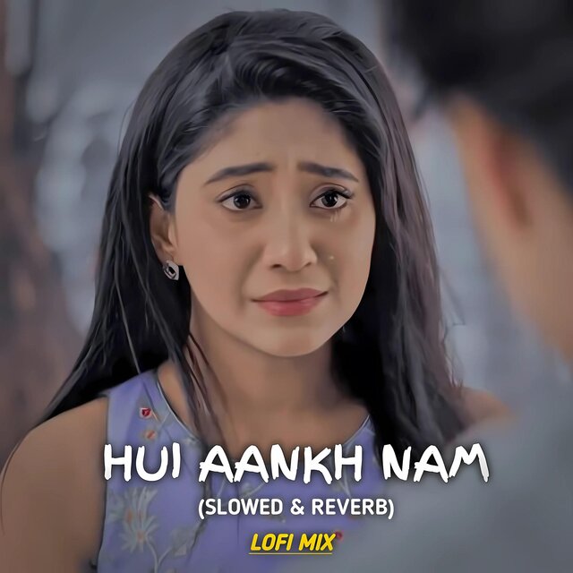 Hui Aankh Nam (Lofi Mix)