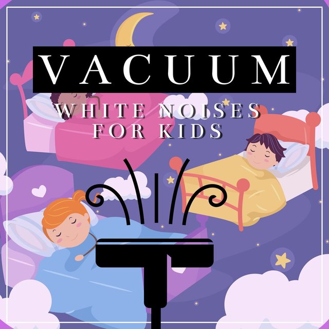Vacuum White Noises for Kids