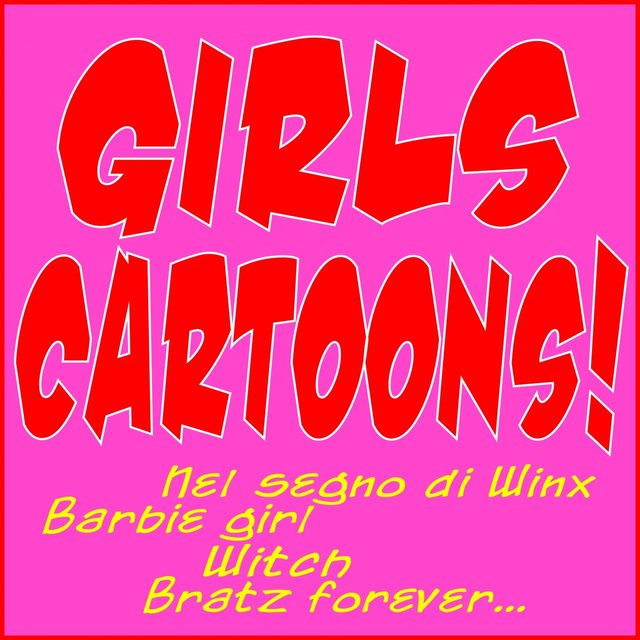 Girls Cartoons! (Nel segno di Winx, Barbie Girl, Witch, Bratz Forever...)