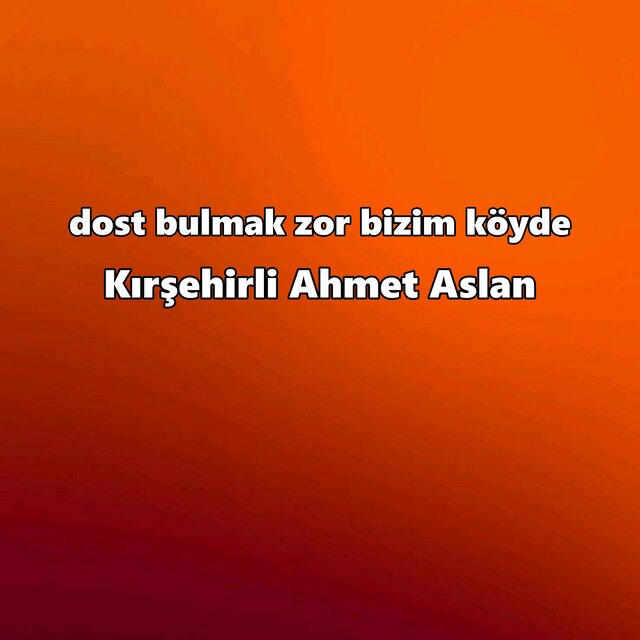 dost bulmak zor bizim köyde