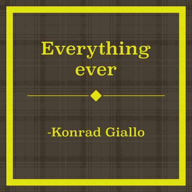 Everything Ever -Konrad Giallo