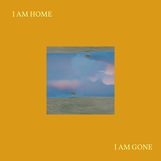 I AM HOME/I AM GONE
