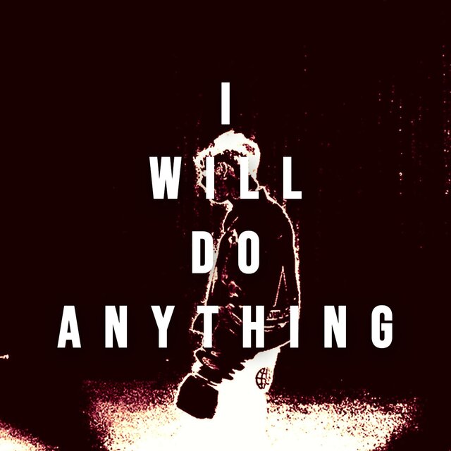 I WILL DO ANYTHING