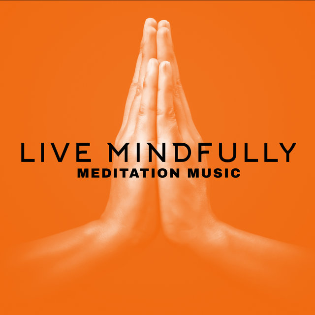 Live Mindfully: Meditation Music to Awaken Full Awareness and Inner Resources