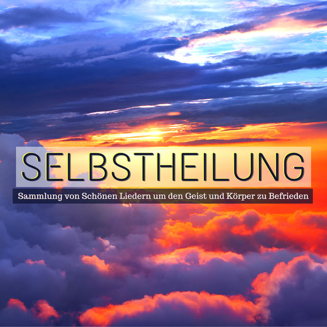 Selbstheilung: Sammlung von Schönen Liedern um den Geist und Körper zu Befrieden