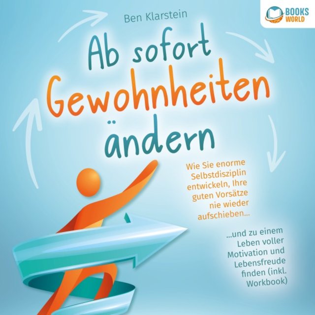 Ab sofort Gewohnheiten ändern: Wie Sie enorme Selbstdisziplin entwickeln, Ihre guten Vorsätze nie wieder aufschieben und zu einem Leben voller Motivation und Lebensfreude finden (Inkl. Workbook)