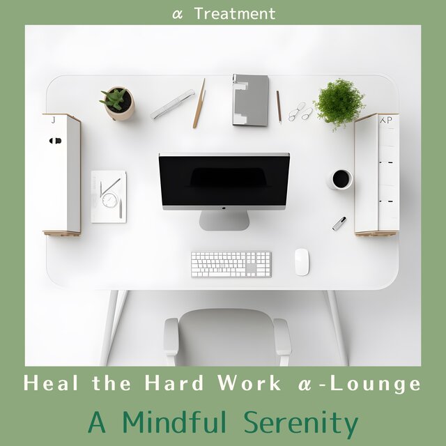 Heal the Hard Work α-Lounge - A Mindful Serenity