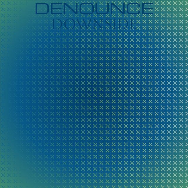 Denounce Downside