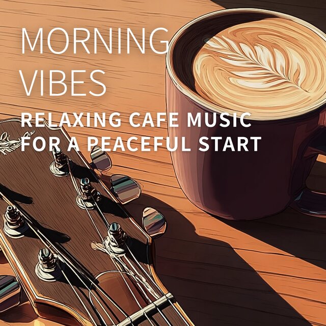 Morning Vibes - Relaxing Cafe Music for a Peaceful Start