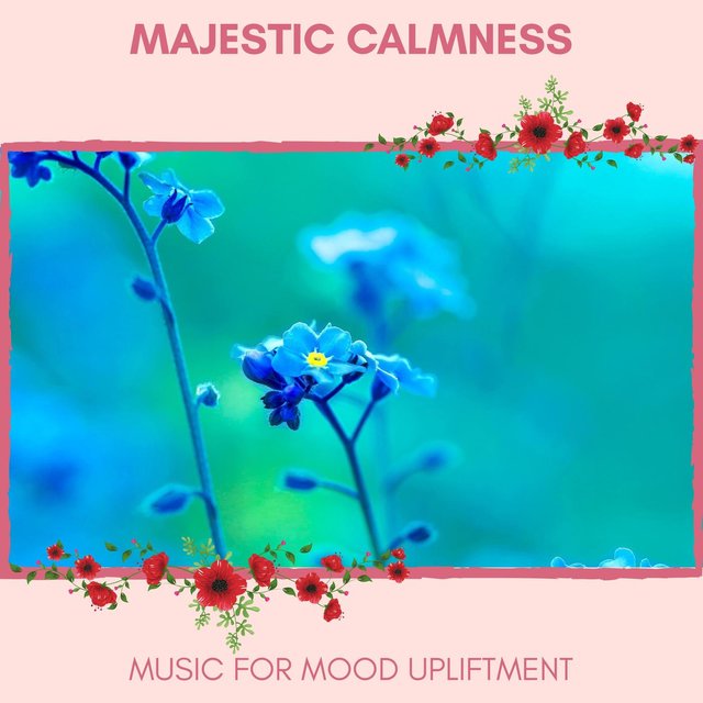 Majestic Calmness - Music For Mood Upliftment