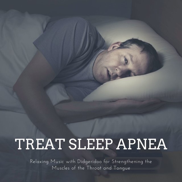 Treat Sleep Apnea: Relaxing Music with Didgeridoo for Strengthening the Muscles of the Throat and Tongue