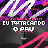 Nas Amigas da Minha Ex Eu To Tacando o Pau