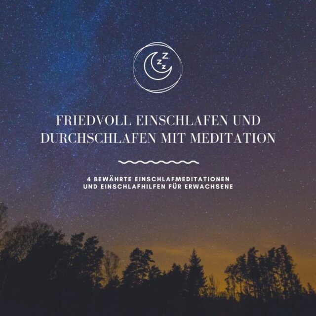 Friedvoll einschlafen und durchschlafen mit Meditation (4 bewährte Einschlafmeditationen und Einschlafhilfen für Erwachsene)