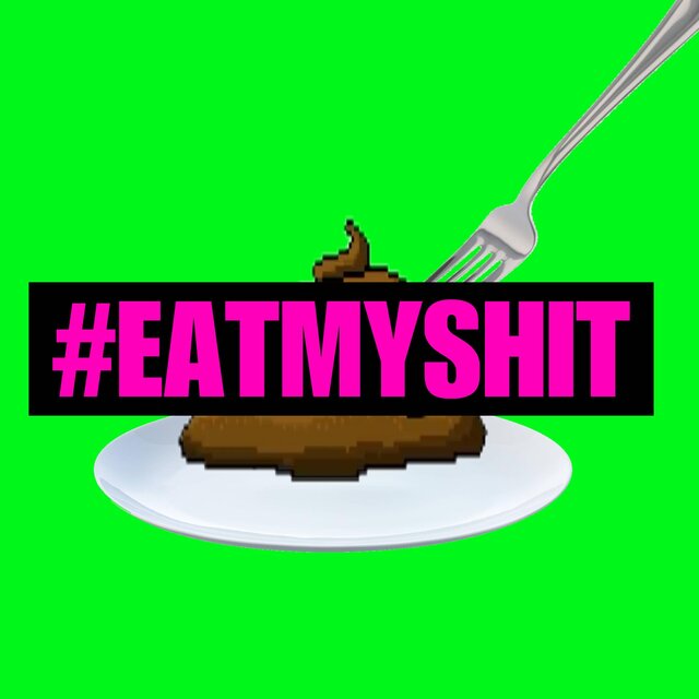 #EATMYSHIT