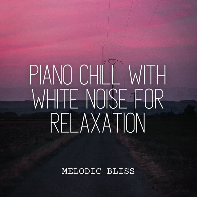 Melodic Bliss: Piano Chill with White Noise for Relaxation