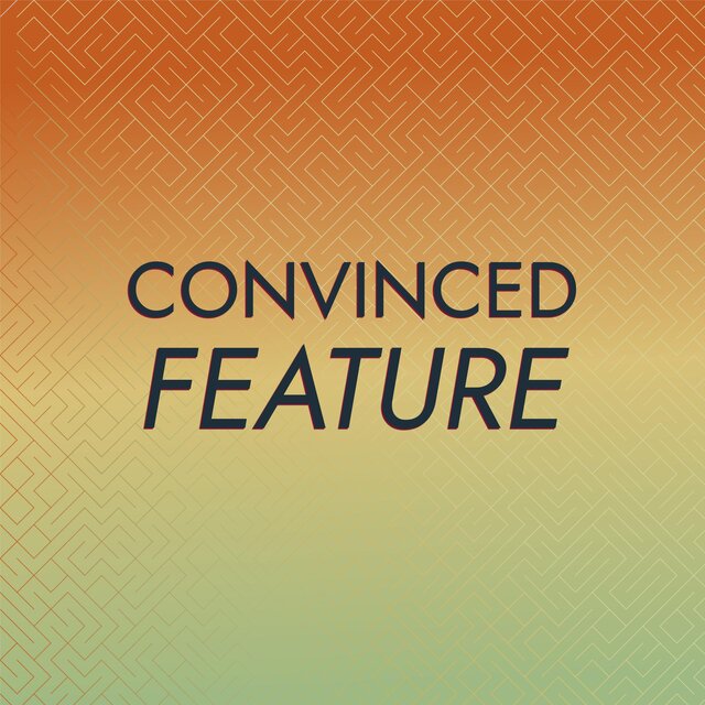 Convinced Feature