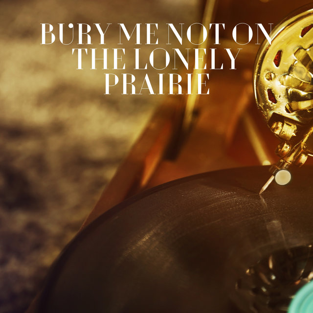 Bury Me Not on the Lonely Prairie