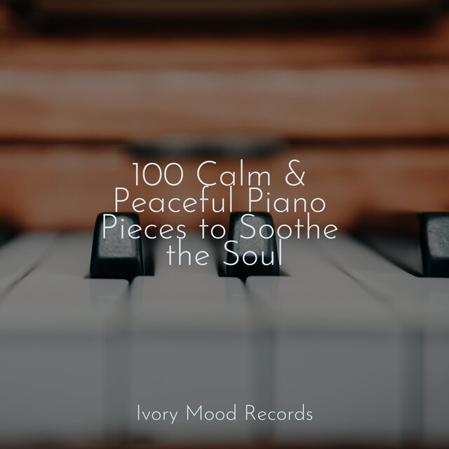 100 Calm & Peaceful Piano Pieces to Soothe the Soul