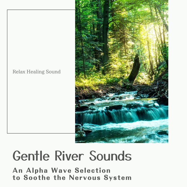 Gentle River Sounds - An Alpha Wave Selection to Soothe the Nervous System