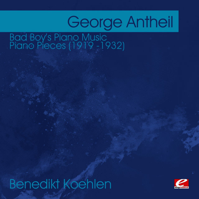 Antheil: Bad Boy's Piano Music - Piano Pieces (1919 -1932) (Digitally Remastered)