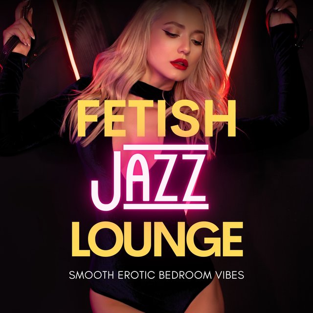 Fetish Jazz Lounge (Smooth Erotic Bedroom Vibes)