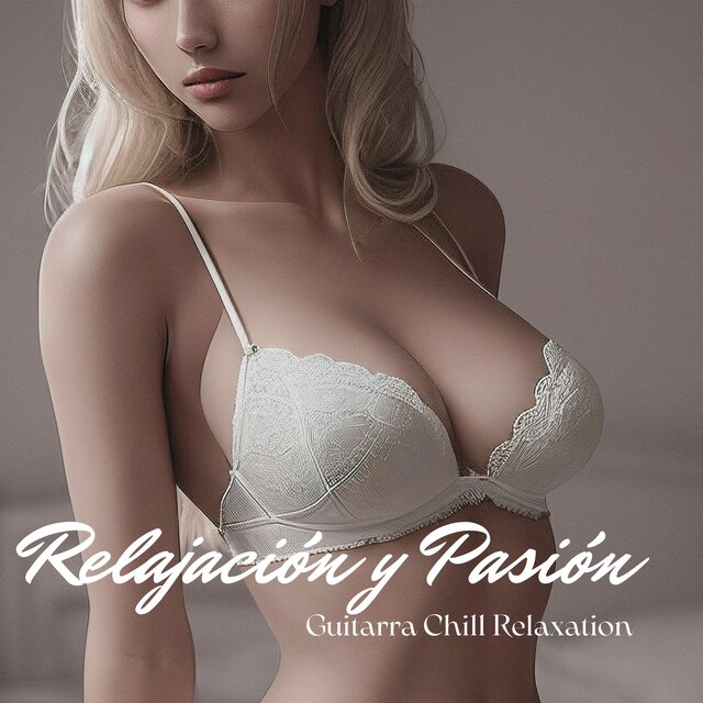 Relajación y Pasión - Guitarra Chill Relaxation para Profunda Intimidad