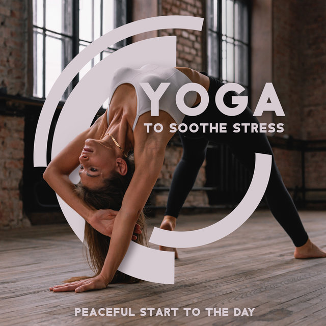 Yoga to Soothe Stress - Peaceful Start to the Day: Spiritual Awakening, Ultimate Relaxation & Tranquility